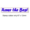 Rawr the best 67 x 12. Rubber stamp, rubber only