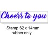 Cheers to you  60 x 15mm, rubber only ,Acrylic blocks are availa